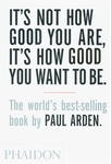 Meer informatie over Paul Arden: It's Not How Good You Are, It's How Good You Want to Be